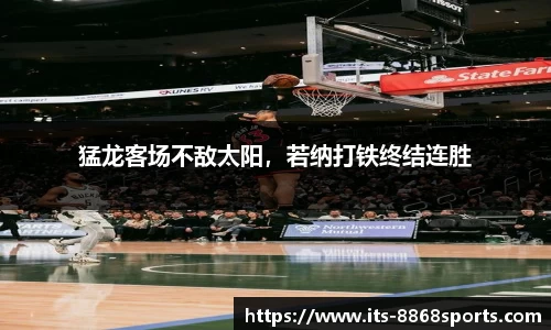 猛龙客场不敌太阳，若纳打铁终结连胜